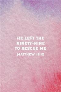 He Left The 99 To Rescue Me Matthew 18: 12: Christian Journal Notebook - Christian Gift for Women, Sermon Notes Journal