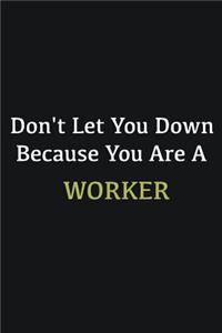 Don't let you down because you are a Worker