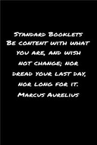 Standard Booklets Be Content with What You Are and Wish Not Change nor Dread Your Last Day nor Long For It Marcus Aurelius
