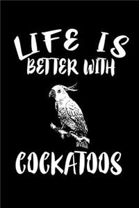 Life Is Better With Cockatoos