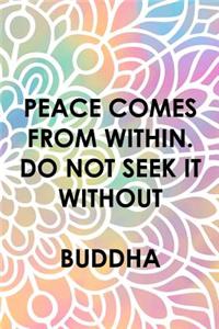 Peace Comes From Within. Do Not Seek It Without Buddha