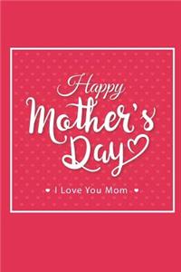 Happy Mother's Day I Love You Mom