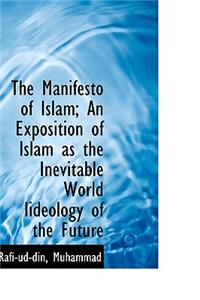 Manifesto of Islam; An Exposition of Islam as the Inevitable World Iideology of the Future