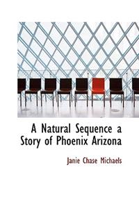 A Natural Sequence a Story of Phoenix Arizona