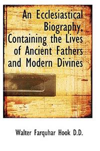 Ecclesiastical Biography, Containing the Lives of Ancient Fathers and Modern Divines