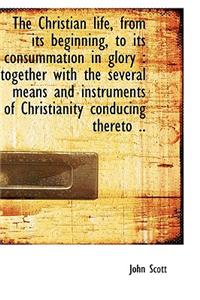 The Christian Life, from Its Beginning, to Its Consummation in Glory