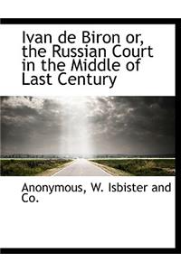 Ivan de Biron Or, the Russian Court in the Middle of Last Century