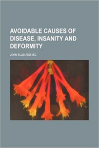 Avoidable Causes of Disease, Insanity and Deformity