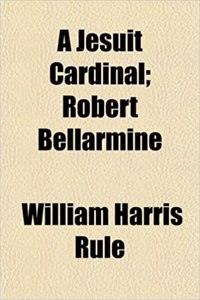 A Jesuit Cardinal; Robert Bellarmine