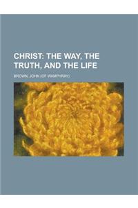 Christ; The Way, the Truth, and the Life