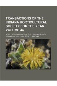 Transactions of the Indiana Horticultural Society for the Year Volume 44; Being the Proceedings of the Annual Session
