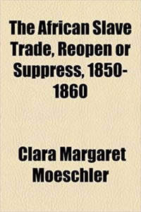 The African Slave Trade, Reopen or Suppress, 1850-1860