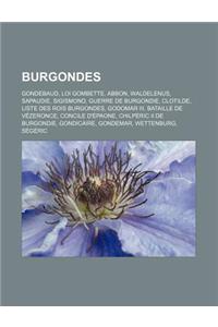 Burgondes: Gondebaud, Loi Gombette, Abbon, Waldelenus, Sapaudie, Sigismond, Guerre de Burgondie, Clotilde, Liste Des Rois Burgond