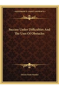 Success Under Difficulties And The Uses Of Obstacles