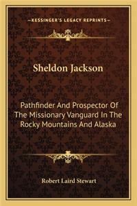 Sheldon Jackson: Pathfinder and Prospector of the Missionary Vanguard in the Rocky Mountains and Alaska