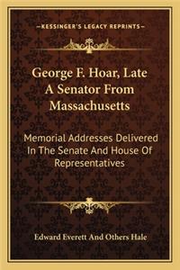 George F. Hoar, Late A Senator From Massachusetts