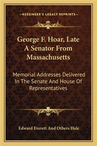 George F. Hoar, Late a Senator from Massachusetts