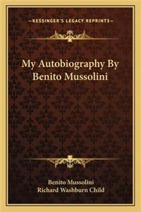 My Autobiography by Benito Mussolini