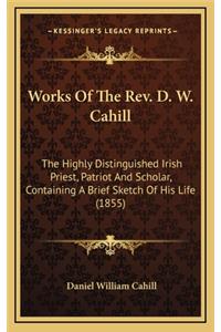 Works of the Rev. D. W. Cahill