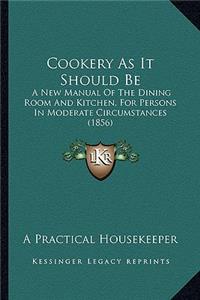 Cookery as It Should Be: A New Manual of the Dining Room and Kitchen, for Persons in Moderate Circumstances (1856)