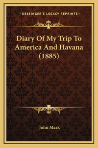 Diary Of My Trip To America And Havana (1885)