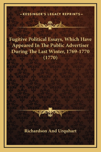 Fugitive Political Essays, Which Have Appeared In The Public Advertiser During The Last Winter, 1769-1770 (1770)