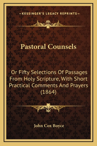 Pastoral Counsels: Or Fifty Selections Of Passages From Holy Scripture, With Short Practical Comments And Prayers (1864)