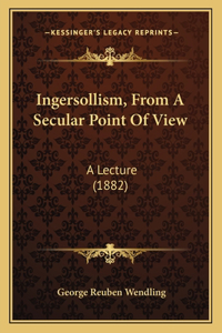 Ingersollism, from a Secular Point of View