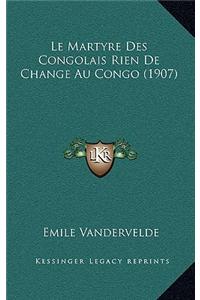 Le Martyre Des Congolais Rien de Change Au Congo (1907)