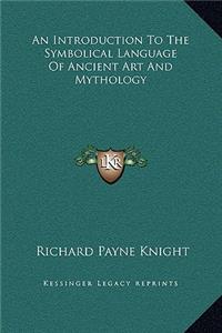 An Introduction To The Symbolical Language Of Ancient Art And Mythology