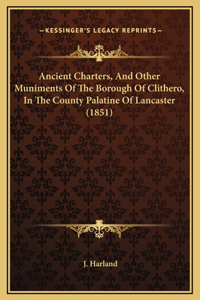 Ancient Charters, And Other Muniments Of The Borough Of Clithero, In The County Palatine Of Lancaster (1851)