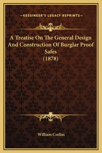 Treatise On The General Design And Construction Of Burglar Proof Safes (1878)