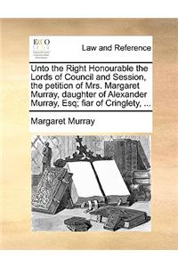 Unto the Right Honourable the Lords of Council and Session, the Petition of Mrs. Margaret Murray, Daughter of Alexander Murray, Esq; Fiar of Cringlety, ...