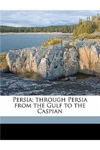 Persia; Through Persia from the Gulf to the Caspian