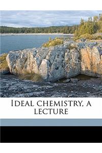 Ideal Chemistry, a Lecture