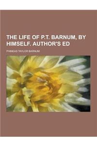 The Life of P.T. Barnum, by Himself. Author's Ed