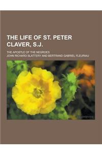 The Life of St. Peter Claver, S.J; The Apostle of the Negroes