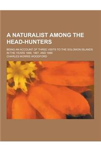 A Naturalist Among the Head-Hunters; Being an Account of Three Visits to the Solomon Islands in the Years 1886, 1887, and 1888