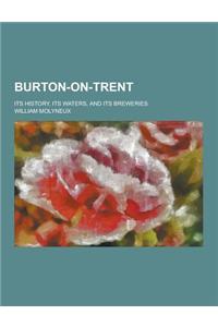 Burton-On-Trent; Its History, Its Waters, and Its Breweries