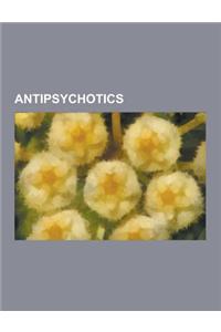 Antipsychotics: Atypical Antipsychotics, Azapirones, Tardive Dyskinesia, Typical Antipsychotics, Neuroleptic Malignant Syndrome, Cloza