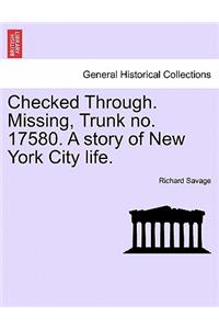 Checked Through. Missing, Trunk No. 17580. a Story of New York City Life.