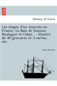 Les E Tapes D'Un Touriste En France. La Baie de Somme, Boulogne Et Calais ... Illustre de 40 Gravures Et 3 Cartes, Etc.