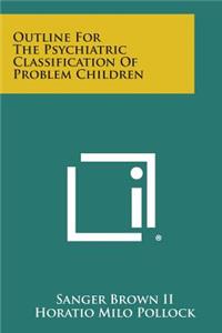 Outline For The Psychiatric Classification Of Problem Children