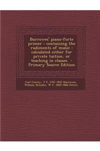Burrowes' Piano-Forte Primer: Containing the Rudiments of Music: Calculated Either for Private Tuition, or Teaching in Classes - Primary Source Edit