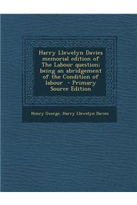 Harry Llewelyn Davies Memorial Edition of the Labour Question; Being an Abridgement of the Condition of Labour