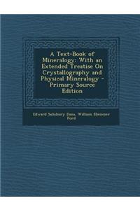 A Text-Book of Mineralogy: With an Extended Treatise on Crystallography and Physical Mineralogy