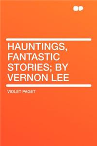 Hauntings, Fantastic Stories; By Vernon Lee