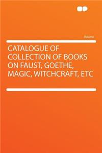 Catalogue of Collection of Books on Faust, Goethe, Magic, Witchcraft, Etc