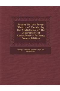 Report on the Forest Wealth of Canada, by the Statistician of the Department of Agriculture