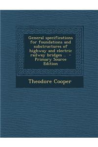 General Specifications for Foundations and Substructures of Highway and Electric Railway Bridges .. - Primary Source Edition
